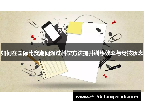 如何在国际比赛期间通过科学方法提升训练效率与竞技状态