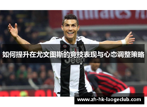 如何提升在尤文图斯的竞技表现与心态调整策略