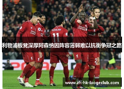 利物浦板凳深厚阿森纳因阵容薄弱难以抗衡争冠之路