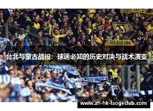 台北与蒙古战役：球迷必知的历史对决与战术演变