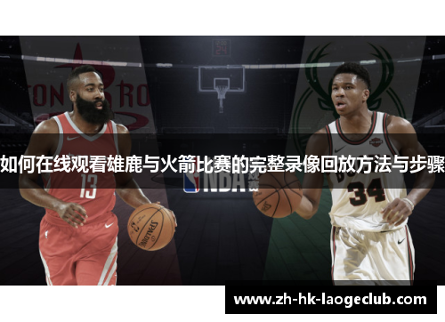 如何在线观看雄鹿与火箭比赛的完整录像回放方法与步骤