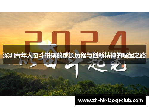 深圳青年人奋斗拼搏的成长历程与创新精神的崛起之路