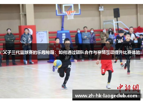 父子三代篮球赛的乐趣秘籍：如何通过团队合作与亲情互动提升比赛体验