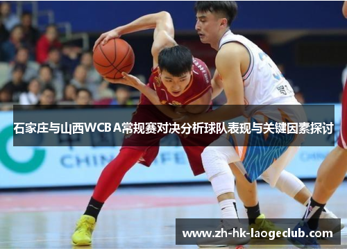 石家庄与山西WCBA常规赛对决分析球队表现与关键因素探讨