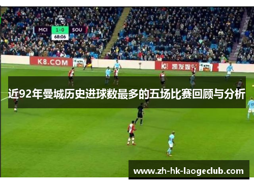 近92年曼城历史进球数最多的五场比赛回顾与分析