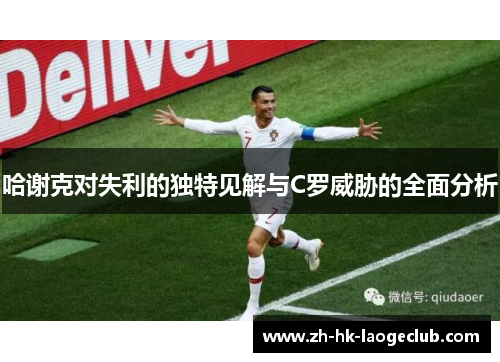 哈谢克对失利的独特见解与C罗威胁的全面分析