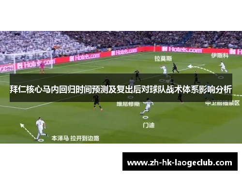 拜仁核心马内回归时间预测及复出后对球队战术体系影响分析
