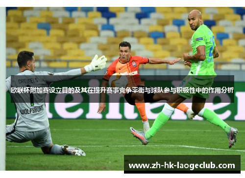 欧联杯附加赛设立目的及其在提升赛事竞争平衡与球队参与积极性中的作用分析