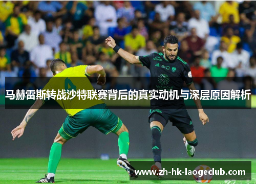 马赫雷斯转战沙特联赛背后的真实动机与深层原因解析