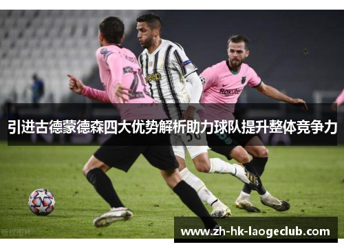 引进古德蒙德森四大优势解析助力球队提升整体竞争力