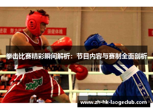 拳击比赛精彩瞬间解析:节目内容与赛制全面剖析 拳击比赛精彩瞬间解析:节目内容与赛制全面剖析