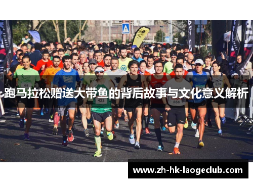 跑马拉松赠送大带鱼的背后故事与文化意义解析